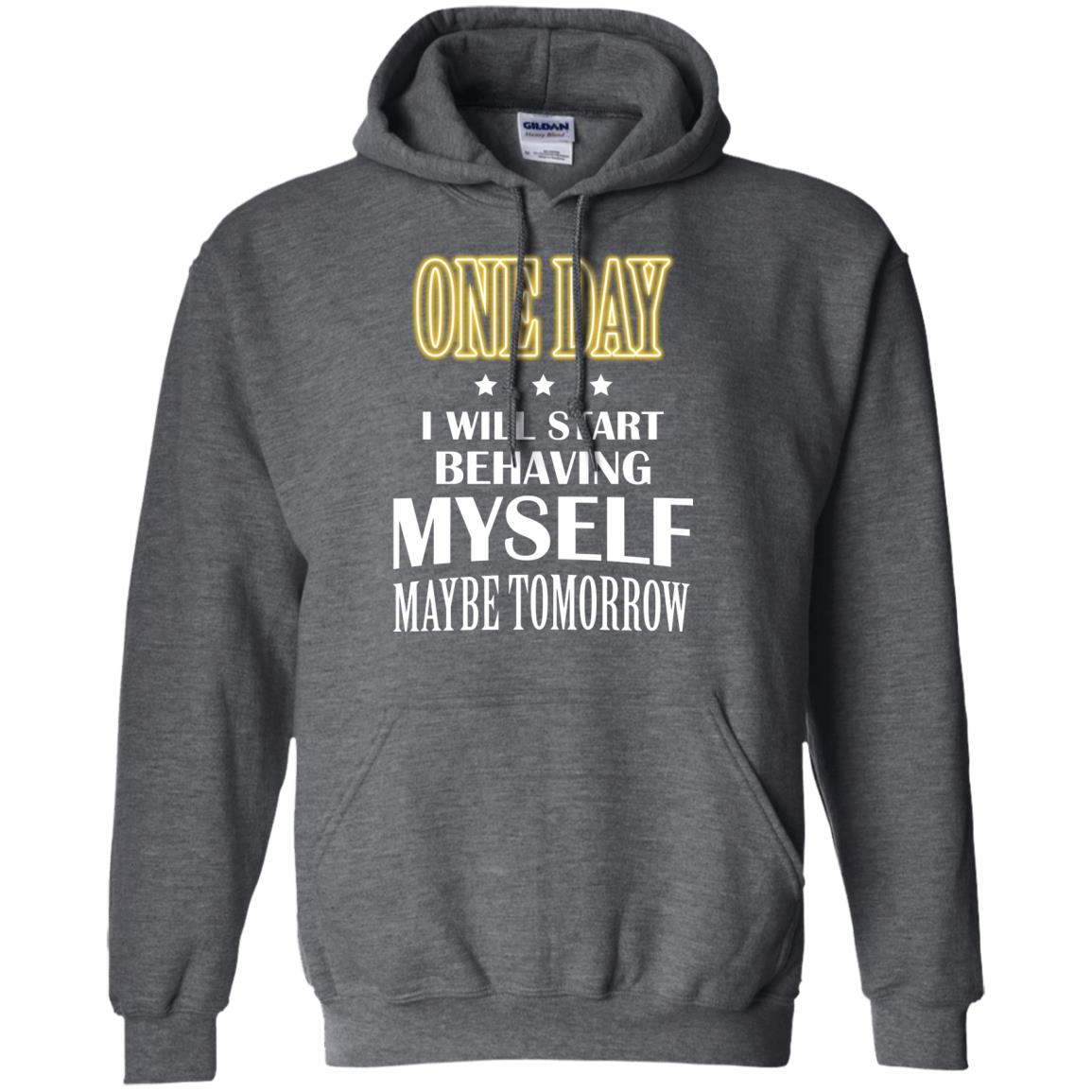One Day I Will Start Behaving Myself Maybe Tomorrow Shirt Dark Heather