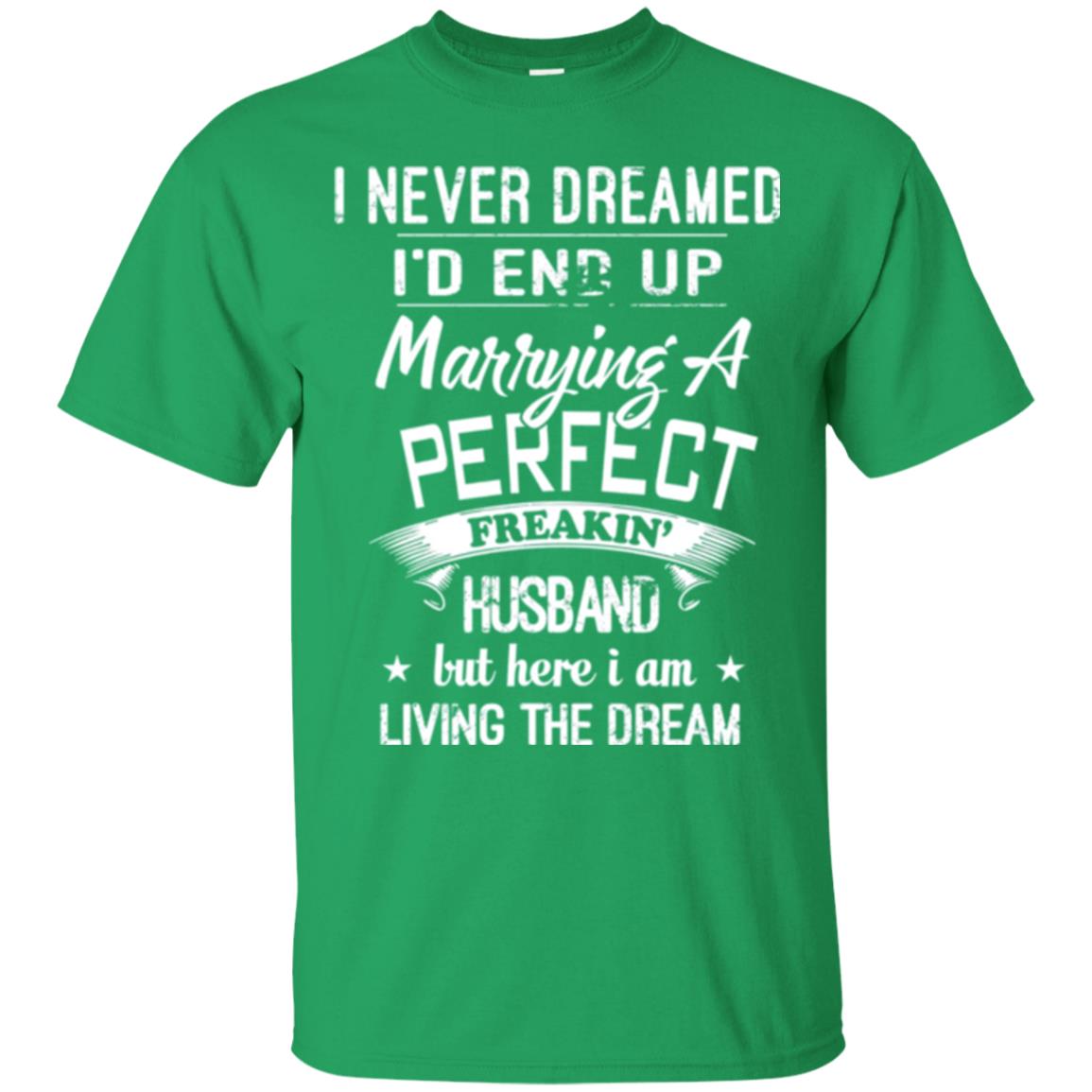 Wife T-shirt I Never Dreamed I_d End Up Marrying A Perfect Husband Irish Green