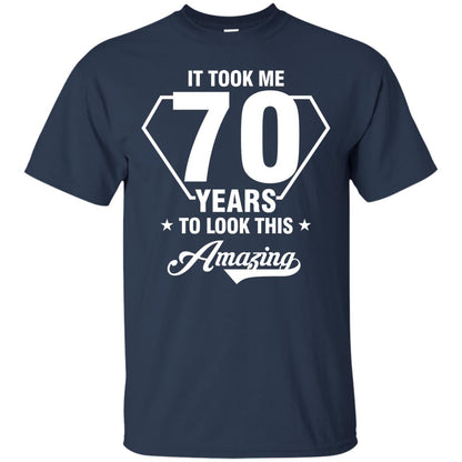 It Took Me 70 Years To Look This Amazing 70th Birthday Shirt Navy