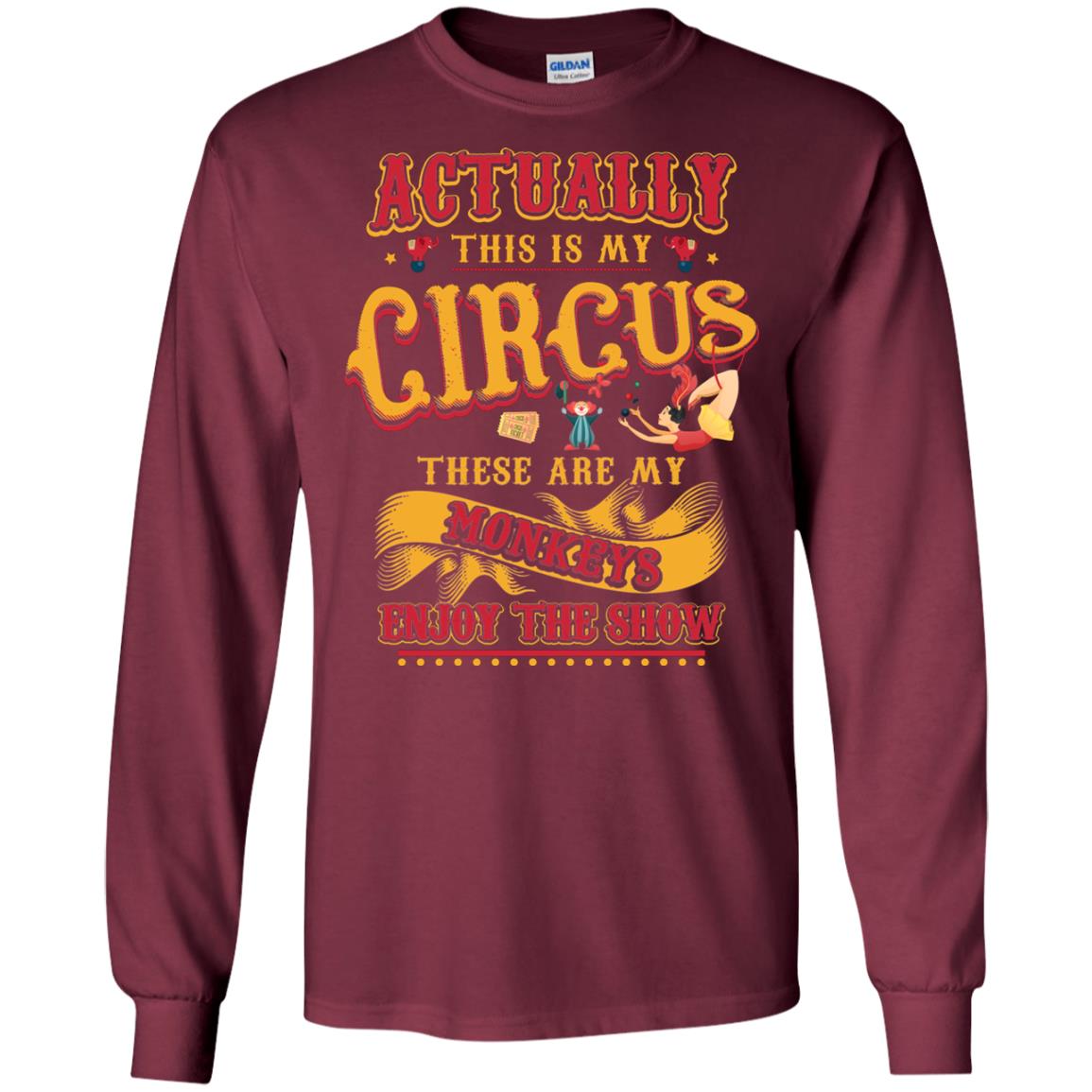 Actually This Is My Circus These Are My Monkeys Enjoy The Show Mommy Shirt Maroon