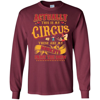Actually This Is My Circus These Are My Monkeys Enjoy The Show Mommy Shirt Maroon