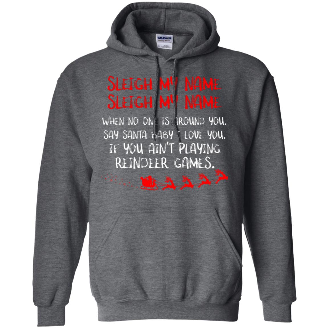Sleigh My Nam When No One Around You Saying Baby I Love You If You Ain't Playing Reindeer Games Shirt Dark Heather