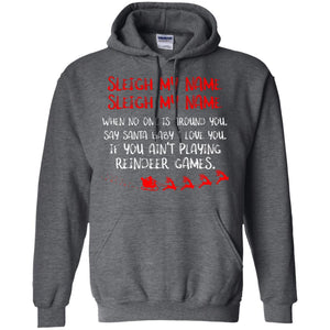 Sleigh My Nam When No One Around You Saying Baby I Love You If You Ain't Playing Reindeer Games ShirtG185 Gildan Pullover Hoodie 8 oz.