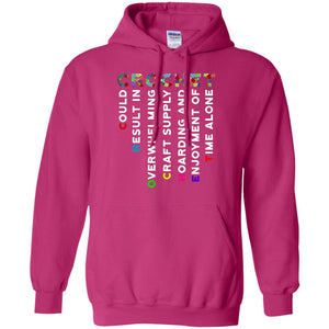 Crochet Could Result In Overwhelming Craft Supply Hoarding And Enjoyment O Time Alone ShirtG185 Gildan Pullover Hoodie 8 oz.