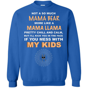 Mama Bear More Like Mama Llama Pretty Chill And Calm But I'll Kicj You In The Face If You Mess With My KidsG180 Gildan Crewneck Pullover Sweatshirt 8 oz.