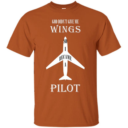 God Didn't Give Me Wings So I Became A Pilot Shirt Texas Orange