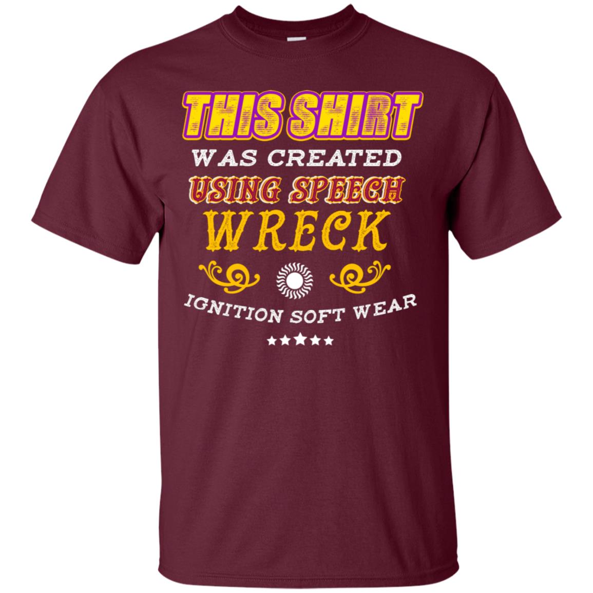 This Shirt Was Created Using Speech Wreck Ignition Software Shirt Maroon