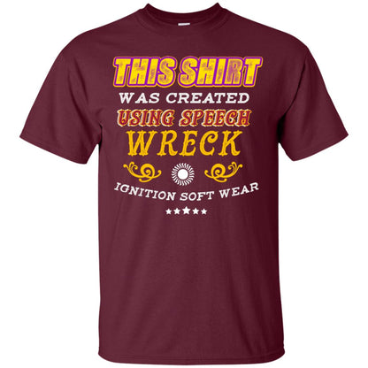 This Shirt Was Created Using Speech Wreck Ignition Software Shirt Maroon