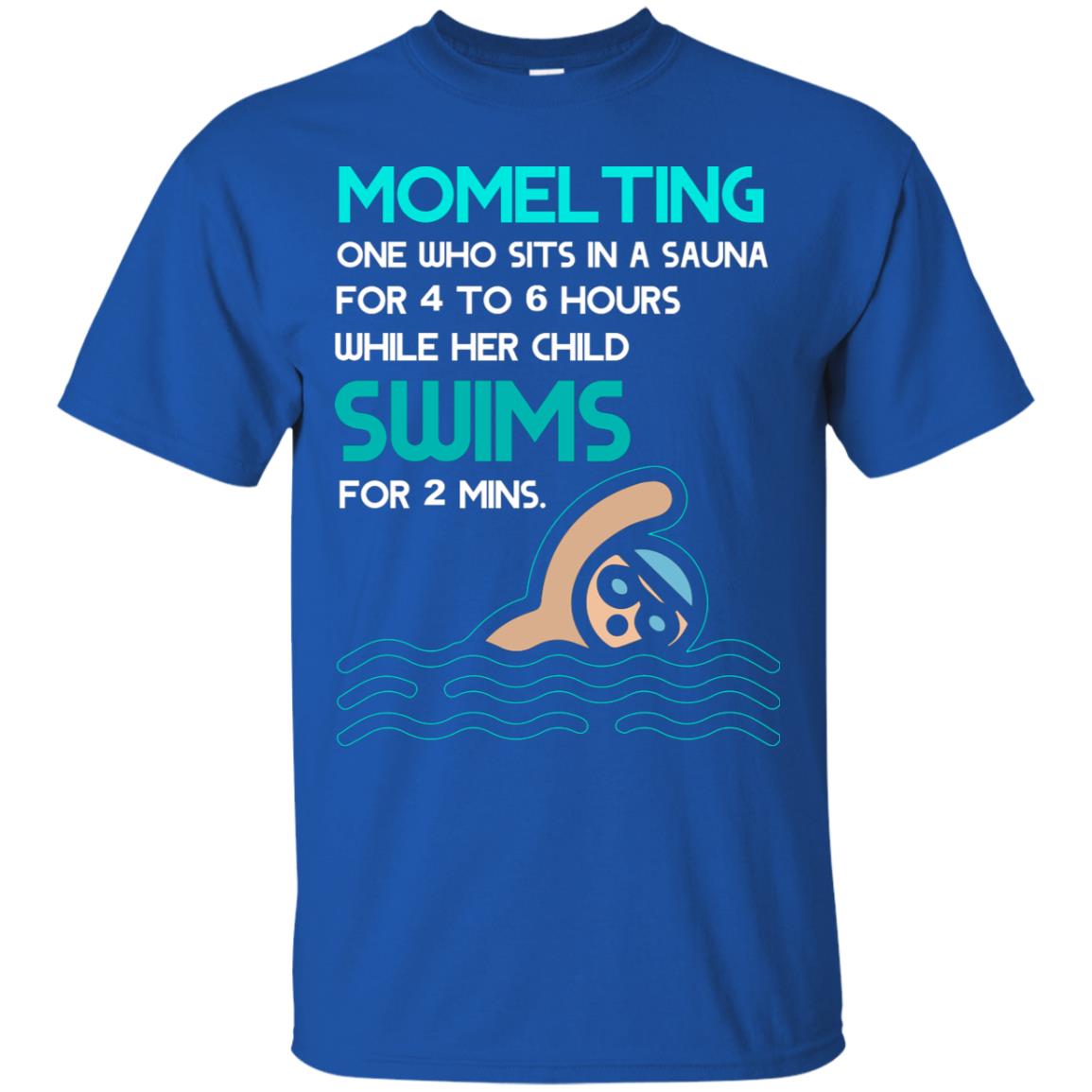 Momelting One Who Sits In A Sauna For 4 To 6 Hours While Her Child Swims For 2 Mins Shirt Royal