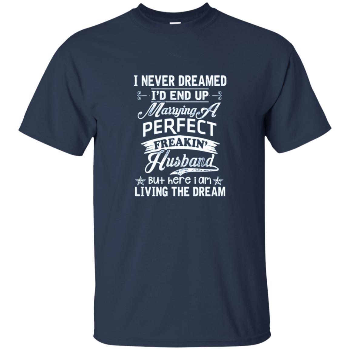 Wife T-shirt I Never Dreamed I'd End Up Marrying Perfect Freakin' Husband Navy