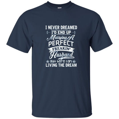 Wife T-shirt I Never Dreamed I'd End Up Marrying Perfect Freakin' Husband Navy