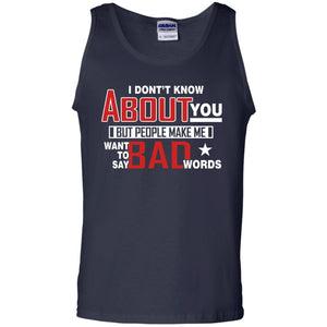 I Don_t Know About You But People Make Me Want To Say Bad Words ShirtG220 Gildan 100% Cotton Tank Top