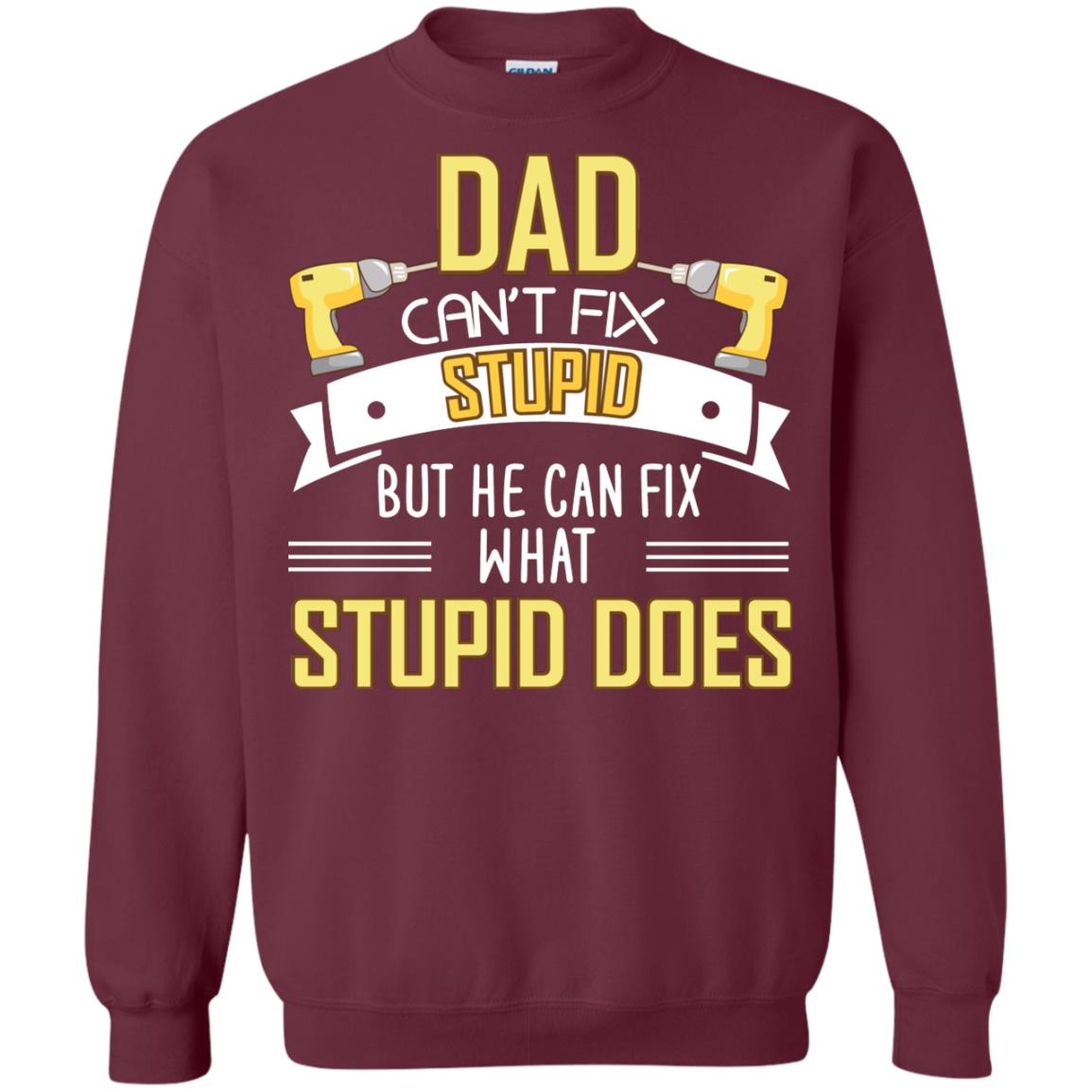 Dad Can't Fix Stupid But He Can Fix What Stupid Does Daddy Shirt Maroon