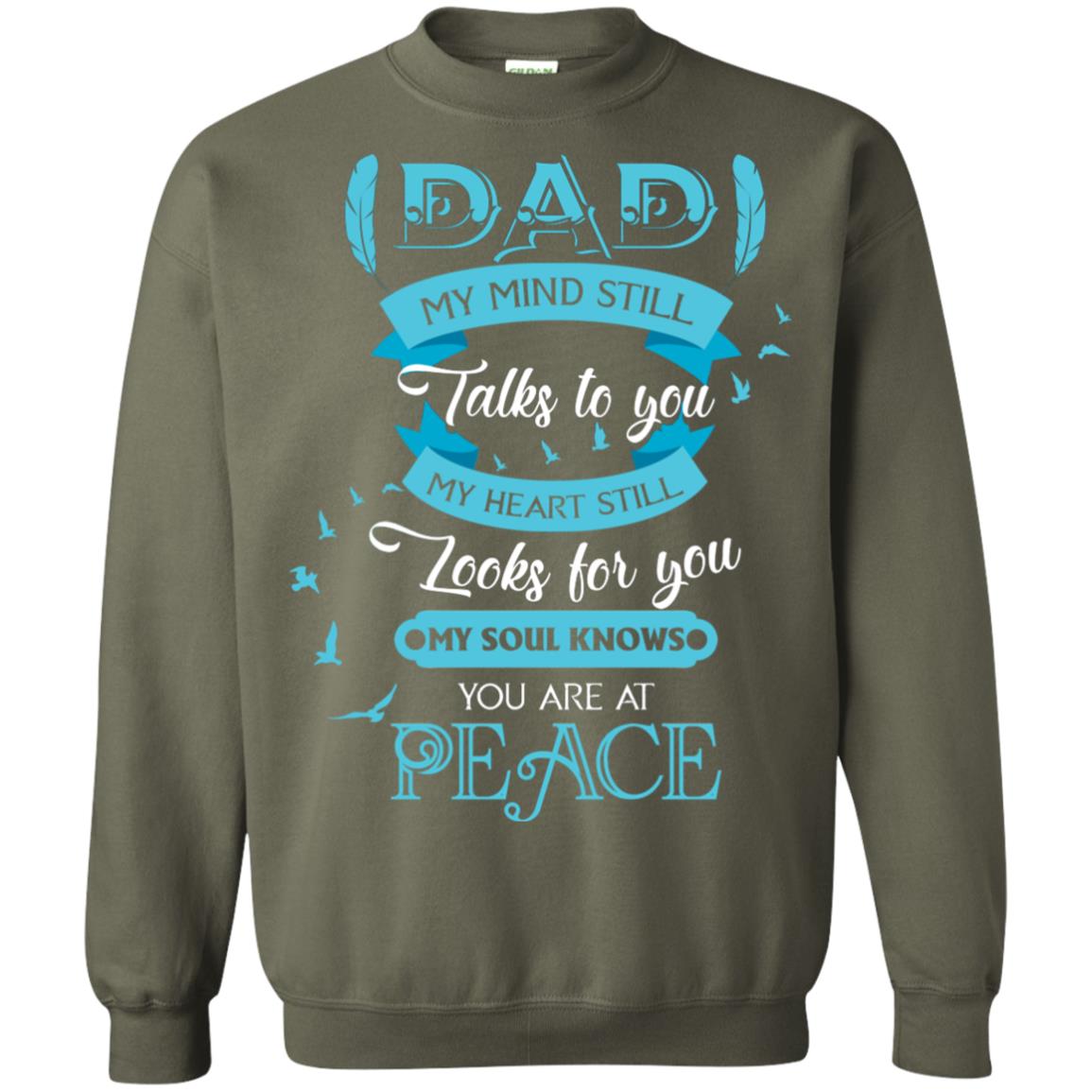 Dad My Mind Still Talks To You My Heart Still Looks For You My Soul Knows You Are At Peace Military Green