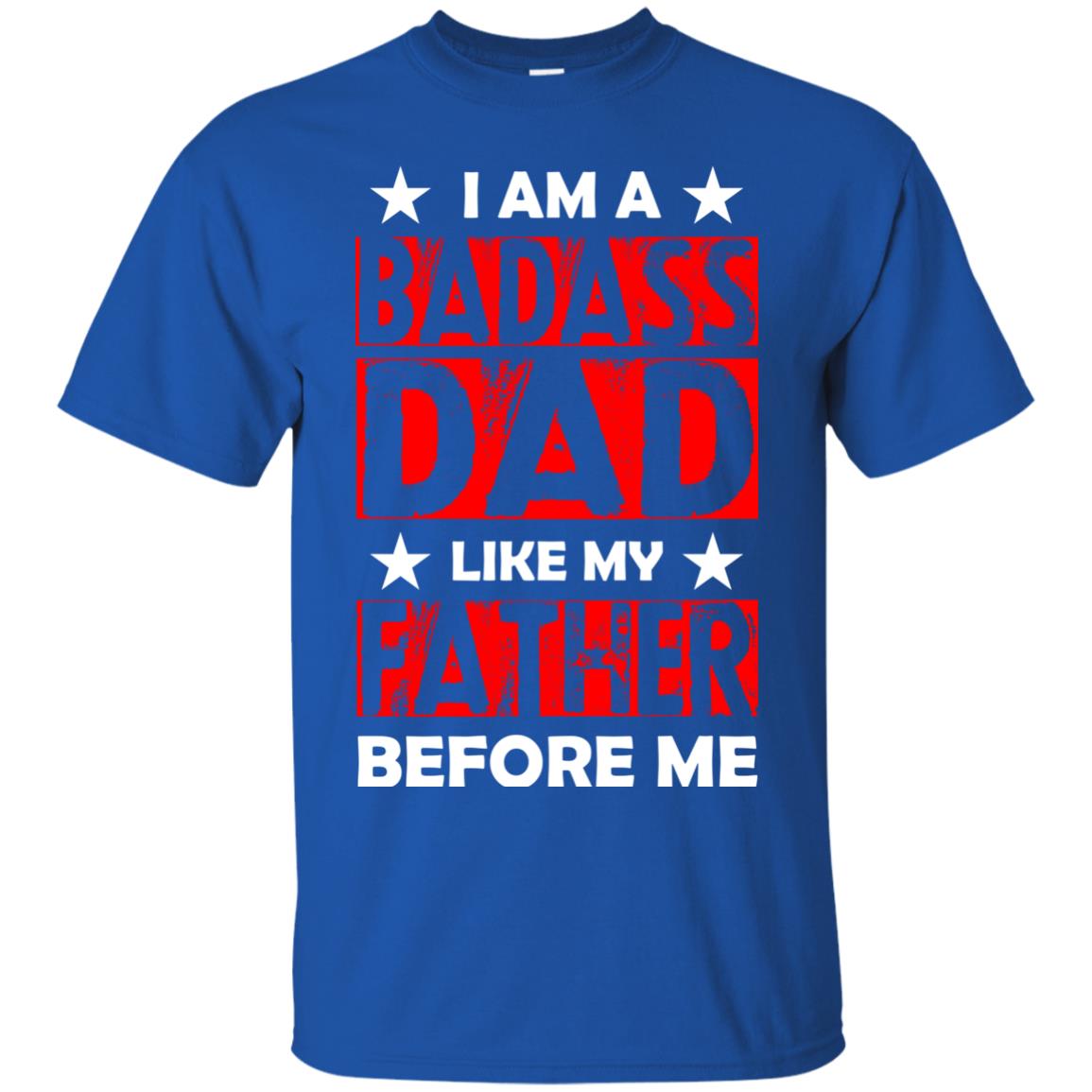 I Am A Badass Dad Like My Father Before Me Royal