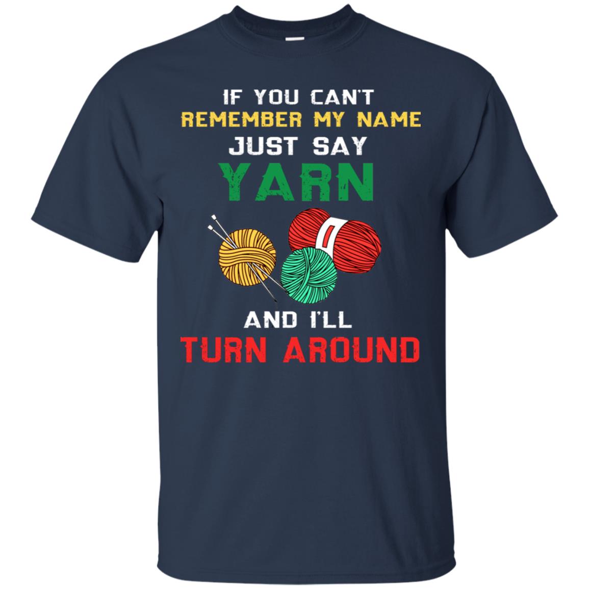 If You Cant Remember My Name Just Say Yarn And I Will Turn Around Shirt Navy