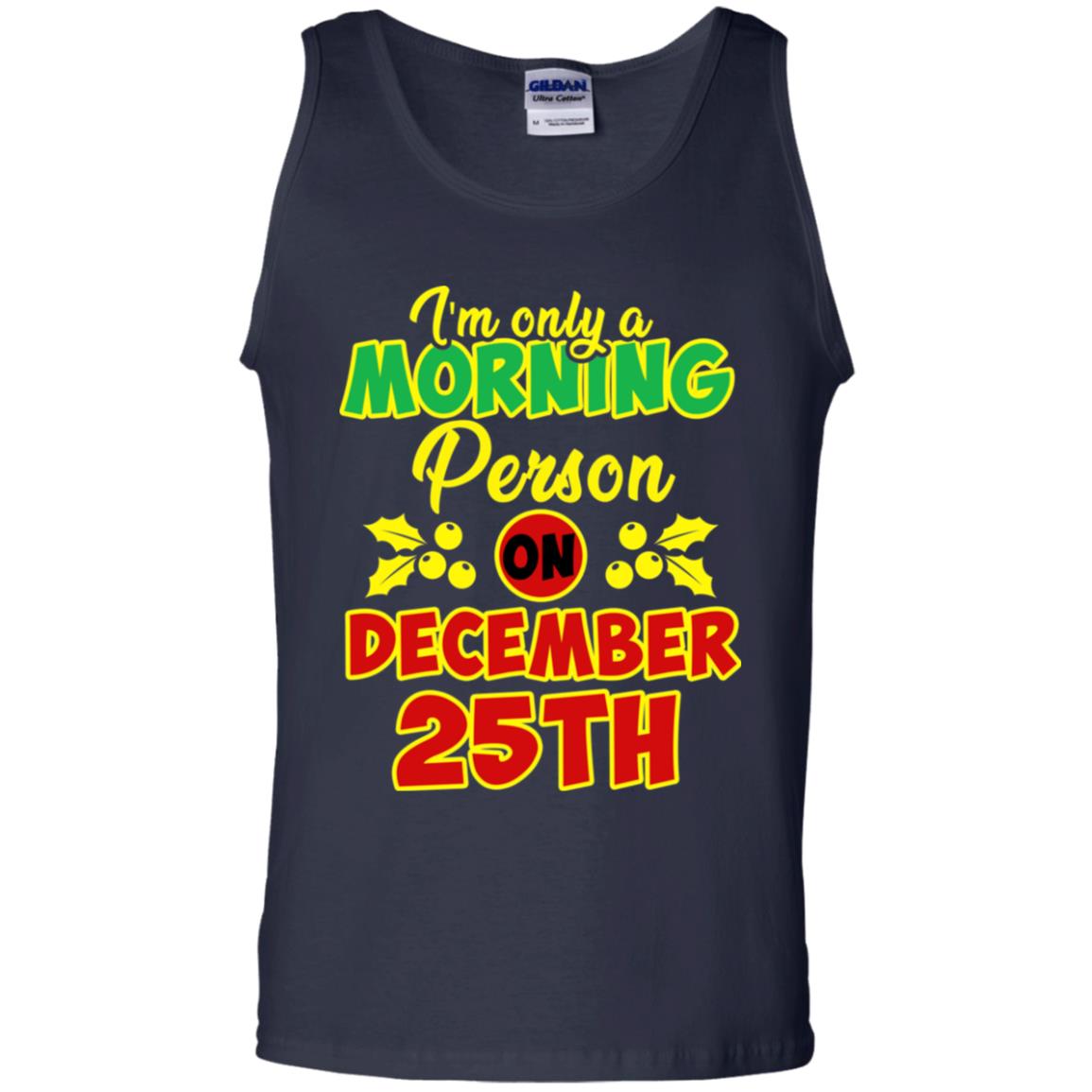 I'm Only A Morning Person On December 25th Christmas X-mas Ideas Gift Shirt For Mens Or Womens Navy