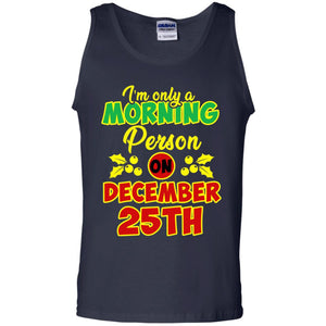 I'm Only A Morning Person On December 25th Christmas X-mas Ideas Gift Shirt For Mens Or WomensG220 Gildan 100% Cotton Tank Top