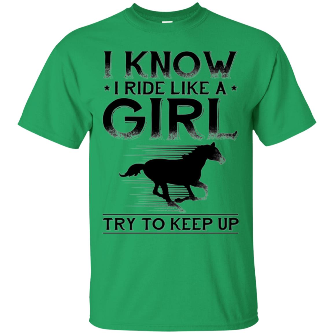 Horse Lovers T-shirt I Know I Ride Like A Girl Irish Green