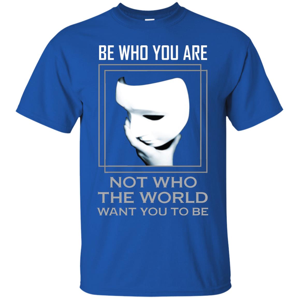 Be Who You Are Not The World Want You To Be Shirt Royal