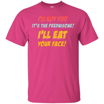 I'm Not Fat It's The Prednisone I'll Eat Your Face Shirt Heliconia