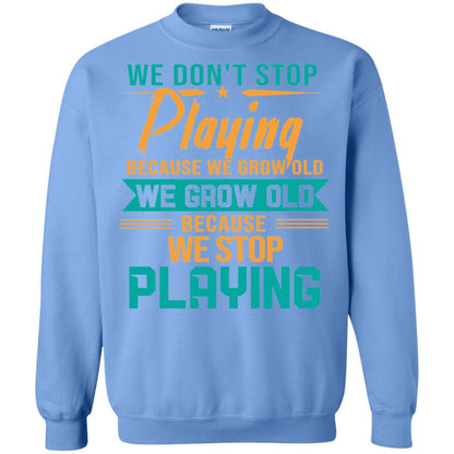 We Don't Stop Playing Because We Grow Old We Grow Old Because We Stop Playing Carolina Blue