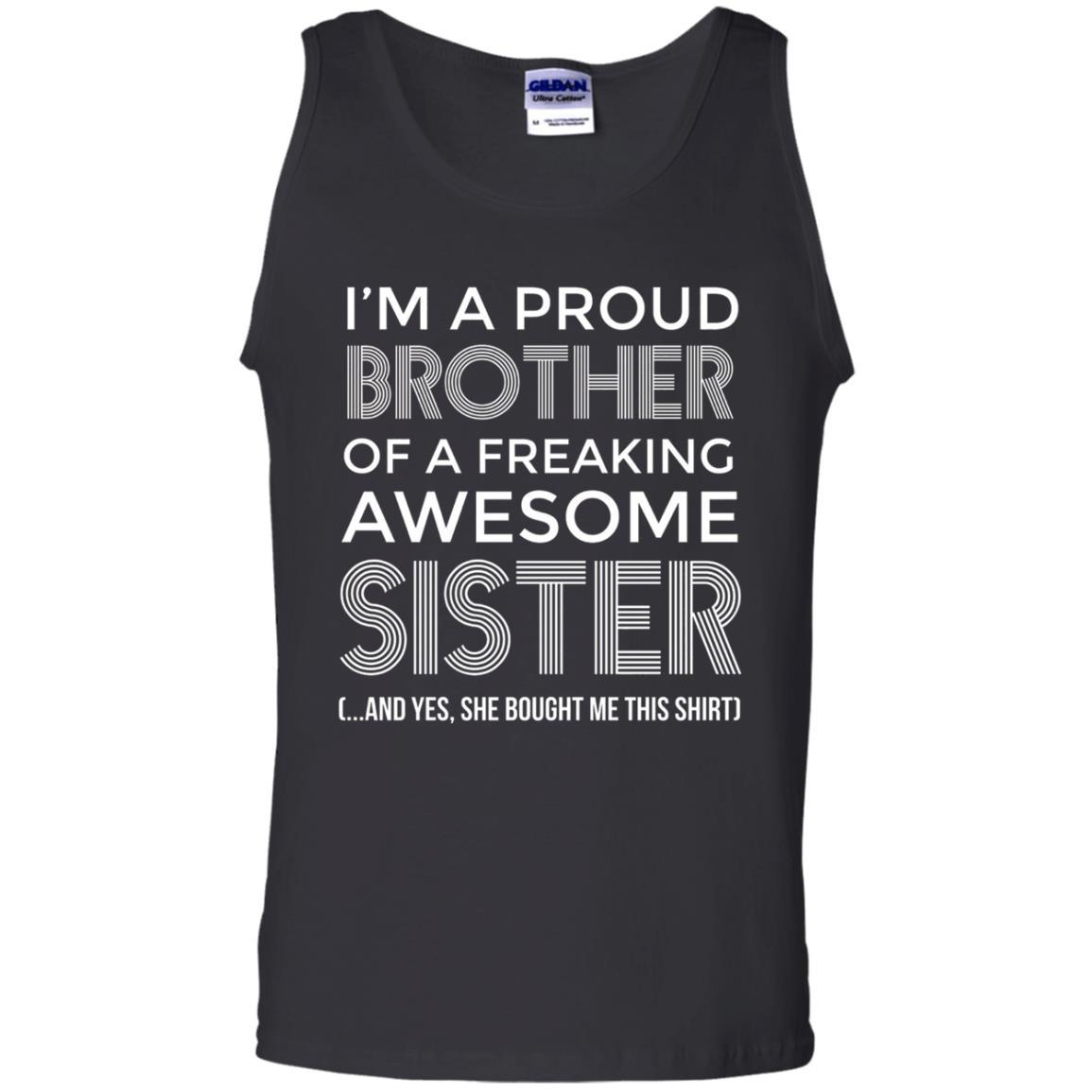 Brother T-shirt I'm A Proud Brother Of Freaking Awesome Sister And Yes She Bought Me This Shirt Black Small