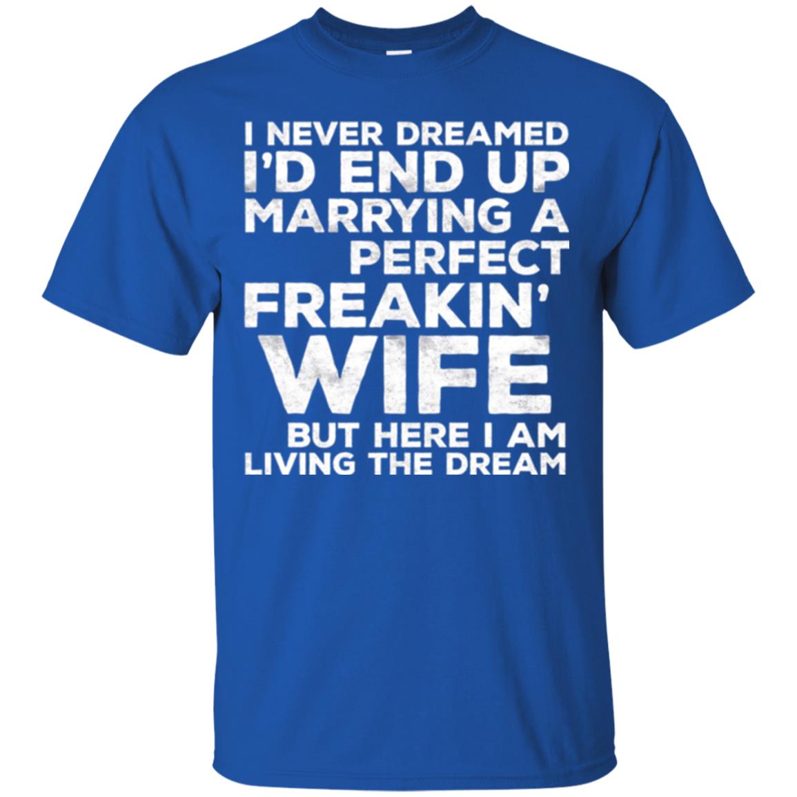 Husband T-shirt I_d End Up Marrying A Perfect Freakin_ Wife Royal