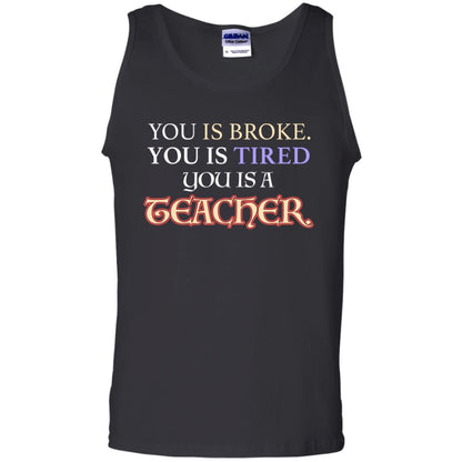 You Is Broke You Is Tired You Is A Teacher Shirt Black