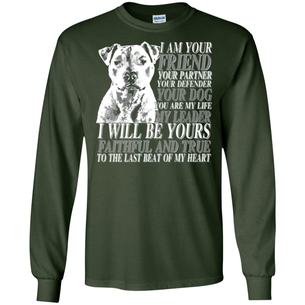 I Am Your Friend Your Partner Your Defender Your Dog You Are My Life My Leader I Will Be Yours Faithful And True To The Last Beat Of My Heart Forest Green