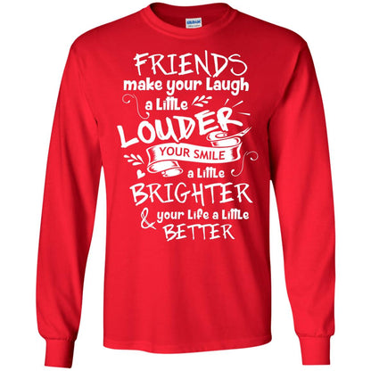 Friends Make Your Laugh A Little Louder Your Smile A Little Brighter Your Life A Little Better Red
