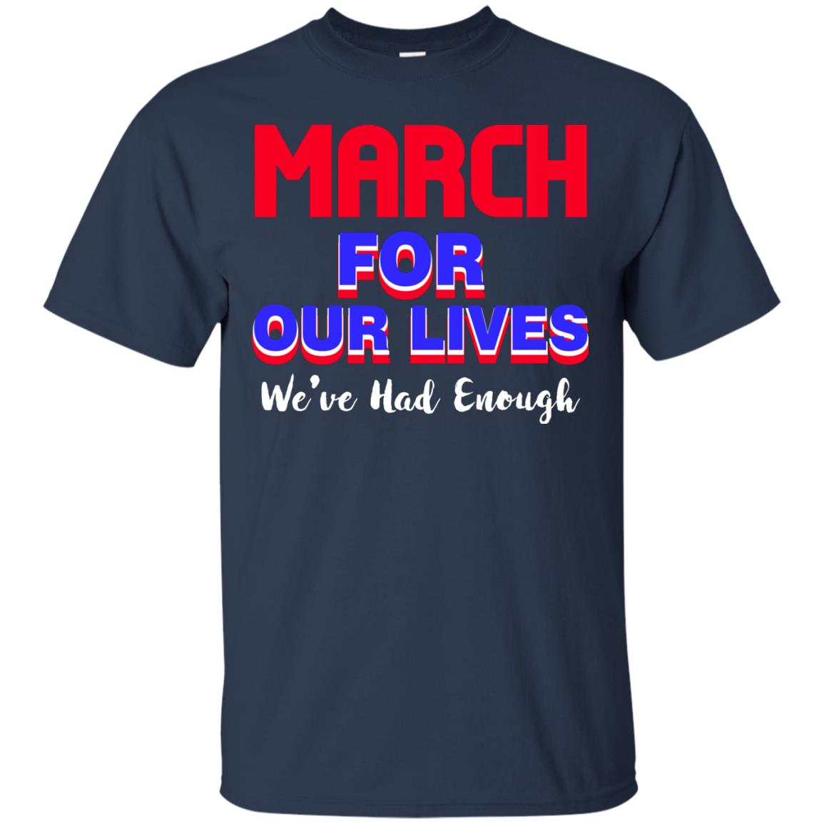 March For Our Lives We_ve Had Enough Gun Controls T-shirt Navy
