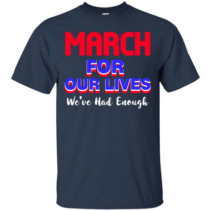 March For Our Lives We_ve Had Enough Gun Controls T-shirt Navy