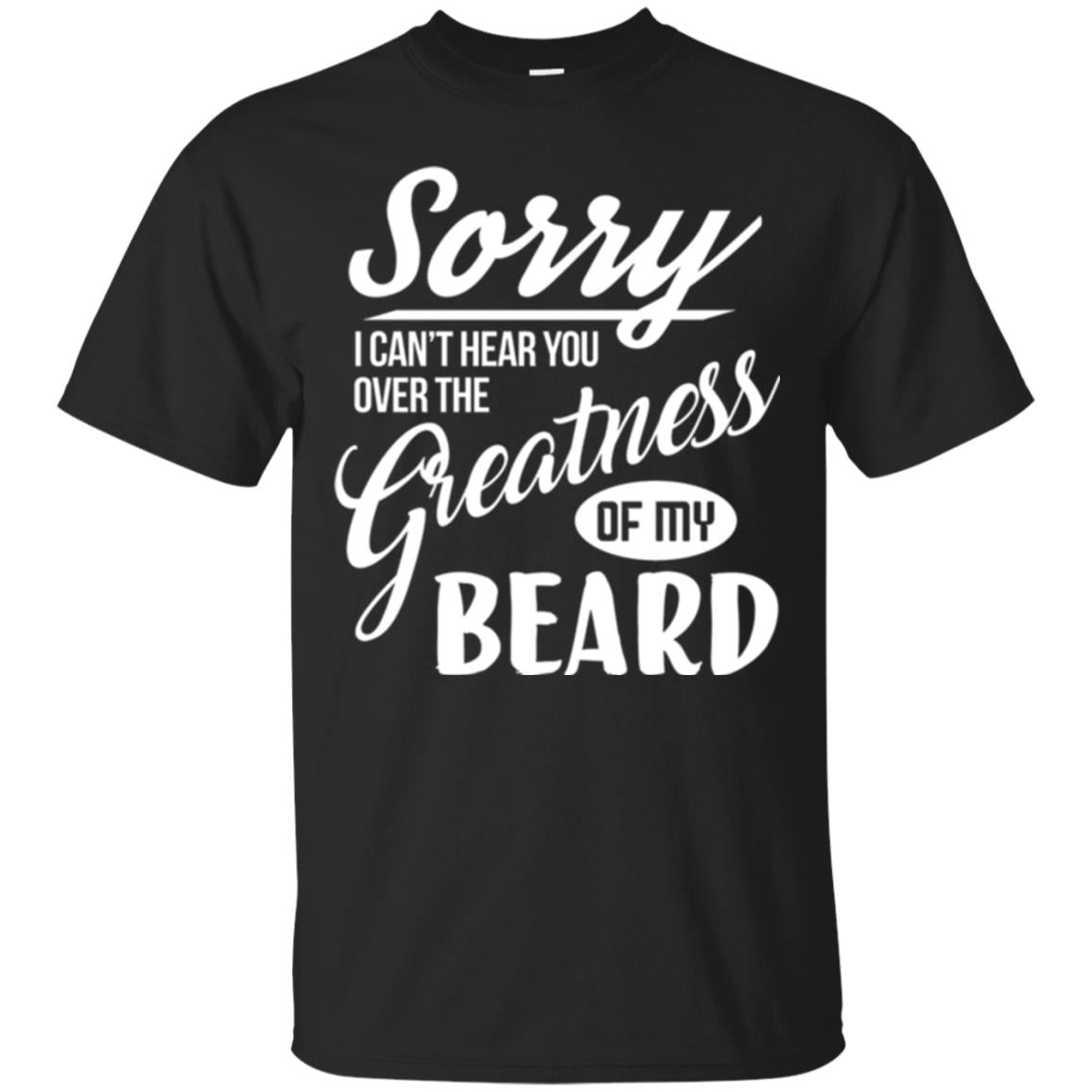Bread Man T-shirt Sorry I Cant Hear You Over The Greatness Of My Beard Black