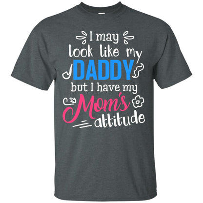 I May Look Like My Daddy But I Have My Mom_s Attitude Shirt For Daddy Dark Heather