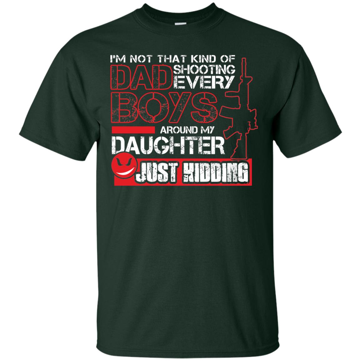 Im Not That Kind Of Dad Shooting Every Boys Around My Daughter Just Kidding Forest