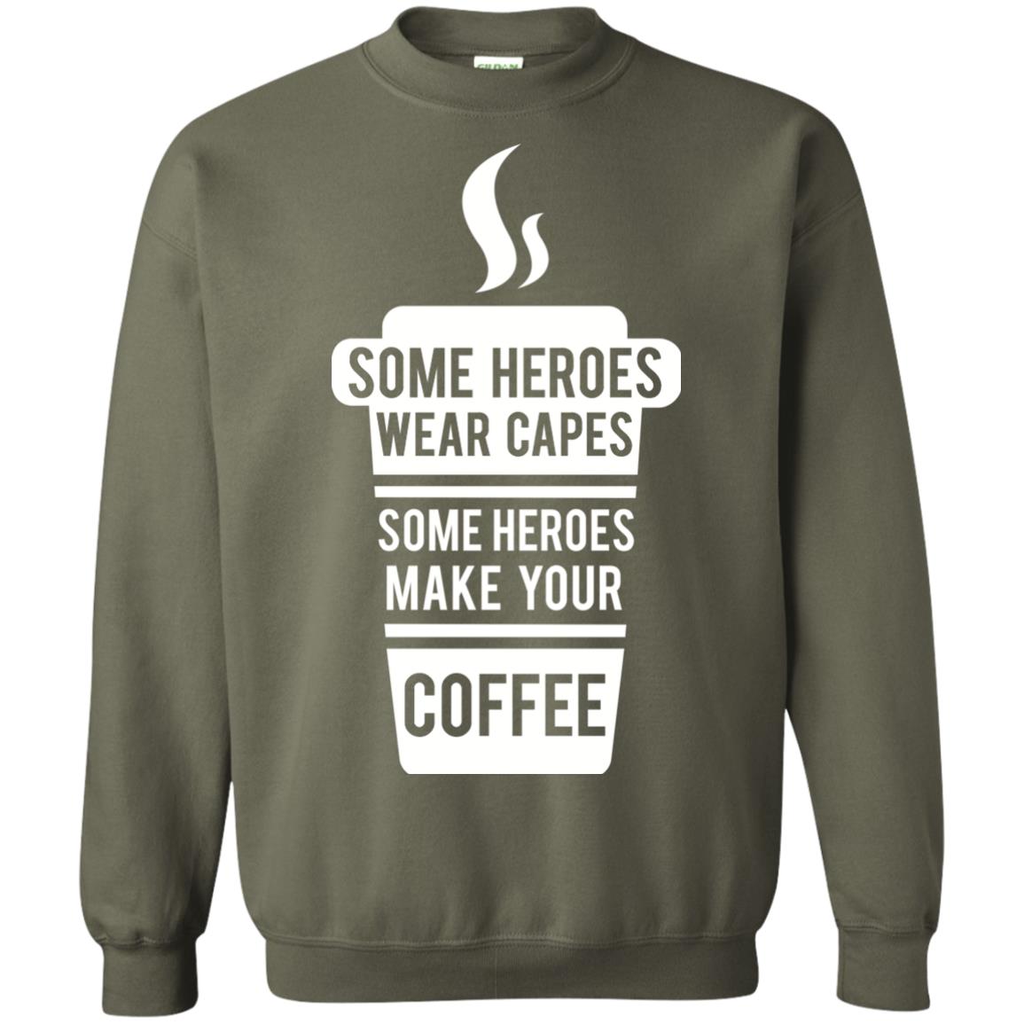 Coffee Lover T-shirt Some Heroes Wear Capes Some Heroes Make Your Coffee Military Green