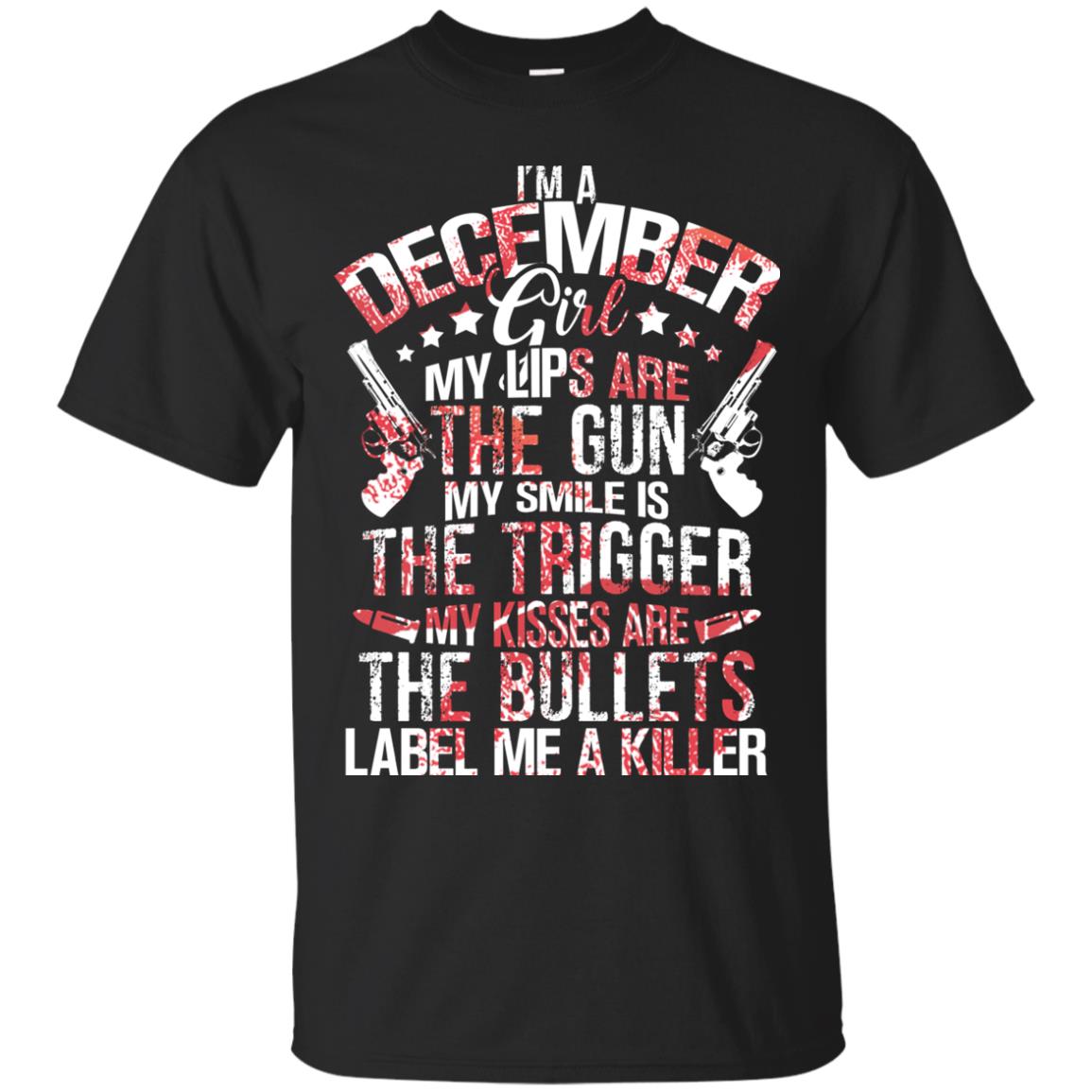 I_m A December Girl My Lips Are The Gun My Smile Is The Trigger My Kisses Are The Bullets Label Me A Killer Black