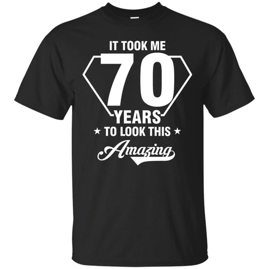 It Took Me 70 Years To Look This Amazing 70th Birthday Shirt Black