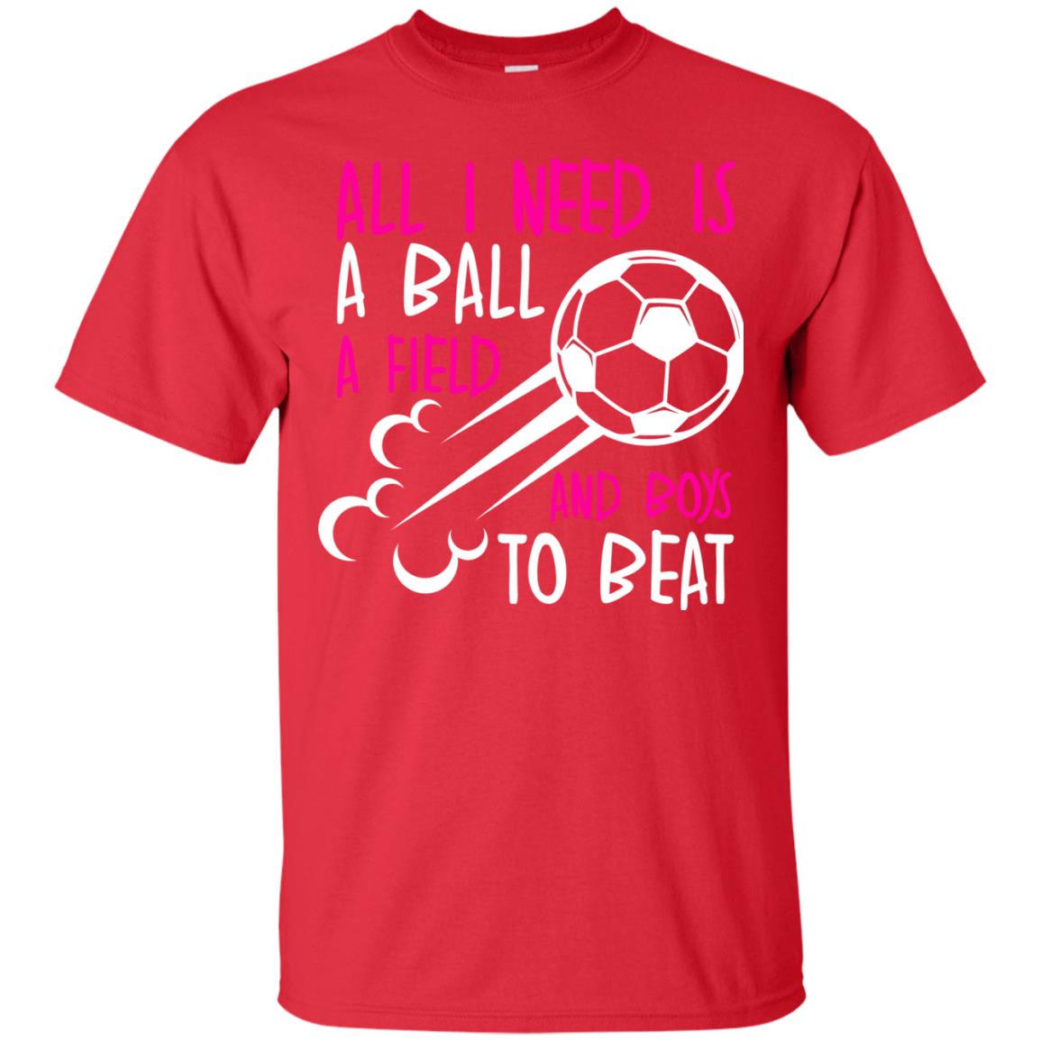 All I Need Is A Ball A Field And Boys To Beat Soccer Gift Shirt For Girl Red