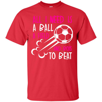 All I Need Is A Ball A Field And Boys To Beat Soccer Gift Shirt For Girl Red