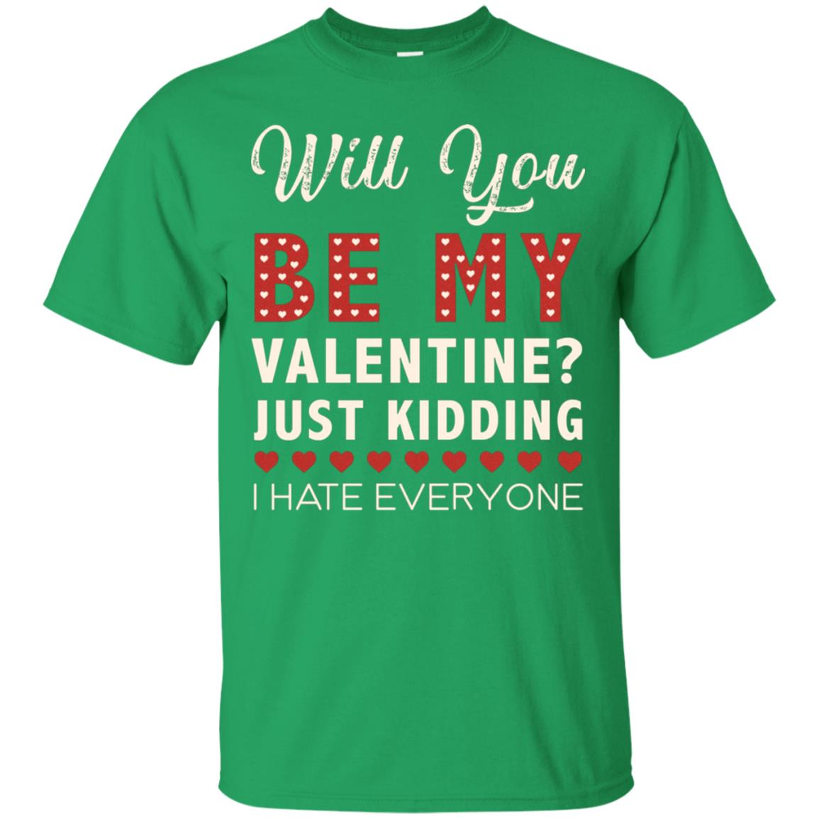Will You Be My Valentine Just Kidding I Hate Everyone Shirt Irish Green