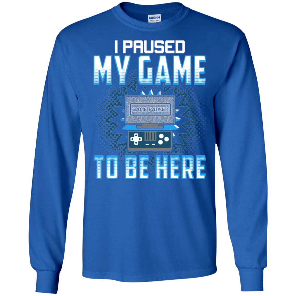 Funny Gaming T-shirt I Paused My Game To Be Here Royal