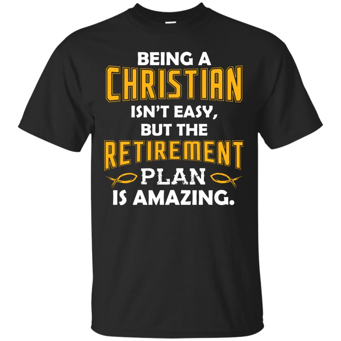 Being A Christian Isn’t Easy But The Retirement Plan Is Amazing Christian Shirt For Retired Men Black