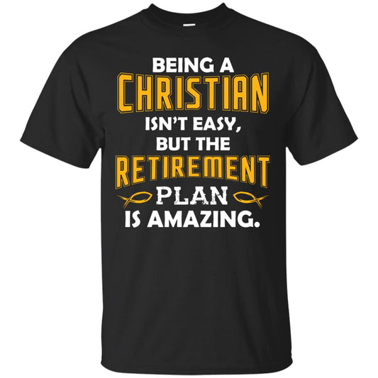 Being A Christian Isn’t Easy But The Retirement Plan Is Amazing Christian Shirt For Retired Men Black