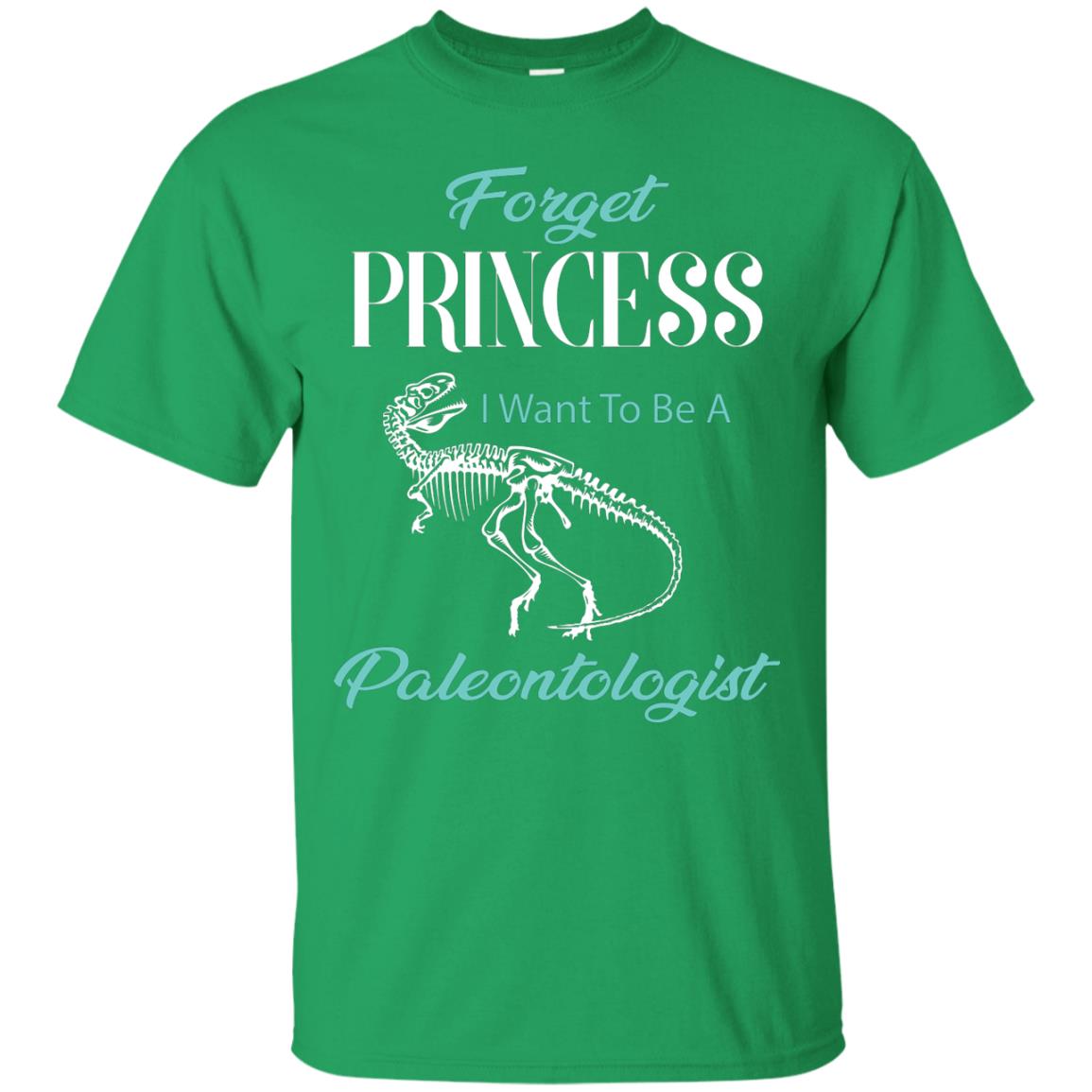 Forget Princess I Want To Be A Paleontologist Gift Shirt For Funny Girls Irish Green