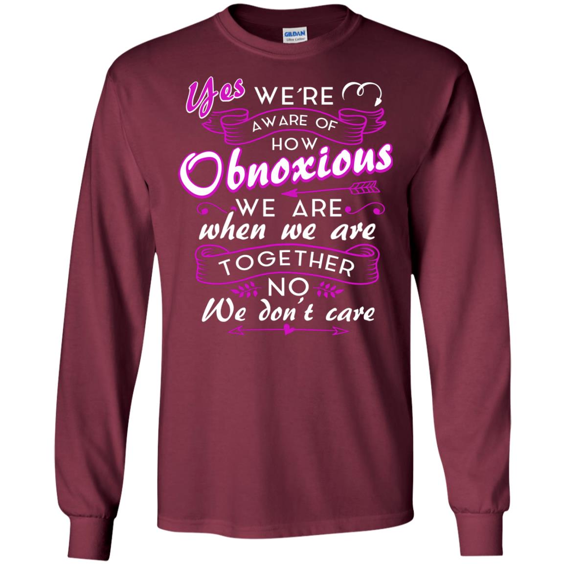 Yes We_re Aware Of How Obnoxious Funny Friendship T-shirt Maroon