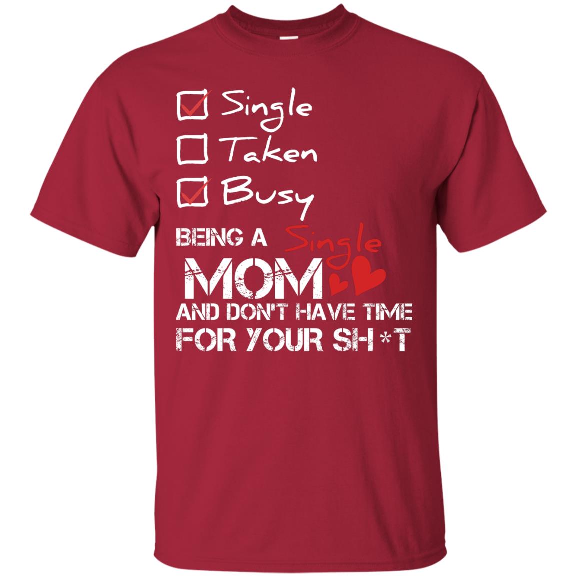 Single Taken Busy Being A Single Mom And Don_t Have Time Shirt Cardinal