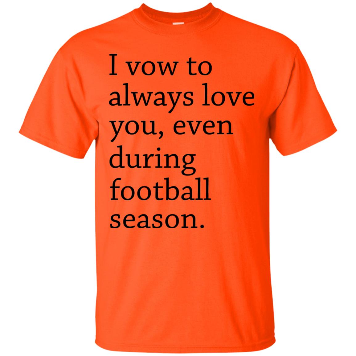 I Vow To Always Love You Even During Football Season Shirt Orange