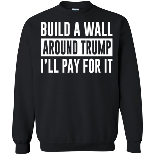 Anti Trump T-shirt Build A Wall Around Trump I_ll Pay For It Black